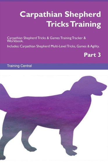 Carpathian Shepherd Tricks Training Carpathian Shepherd Tricks & Games Training Tracker & Workbook. Includes : Carpathian Shepherd Multi-Level Tricks, Games & Agility. Part 3