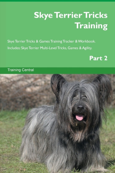 Skye Terrier Tricks Training Skye Terrier Tricks & Games Training Tracker & Workbook. Includes : Skye Terrier Multi-Level Tricks, Games & Agility. Part 2