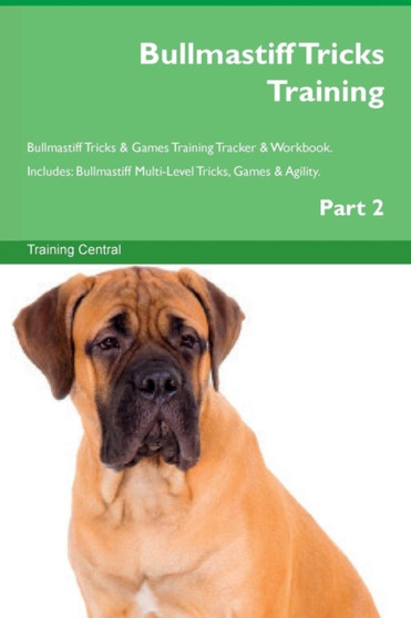 Bullmastiff Tricks Training Bullmastiff Tricks & Games Training Tracker & Workbook. Includes : Bullmastiff Multi-Level Tricks, Games & Agility. Part 2
