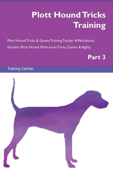 Plott Hound Tricks Training Plott Hound Tricks & Games Training Tracker & Workbook. Includes : Plott Hound Multi-Level Tricks, Games & Agility. Part 3