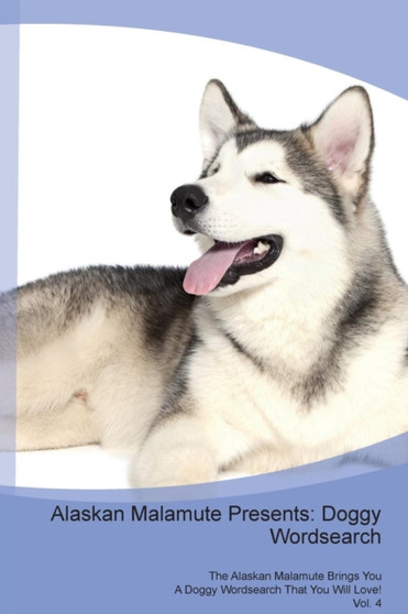 Alaskan Malamute Presents : Doggy Wordsearch The Alaskan Malamute Brings You A Doggy Wordsearch That You Will Love! Vol. 4