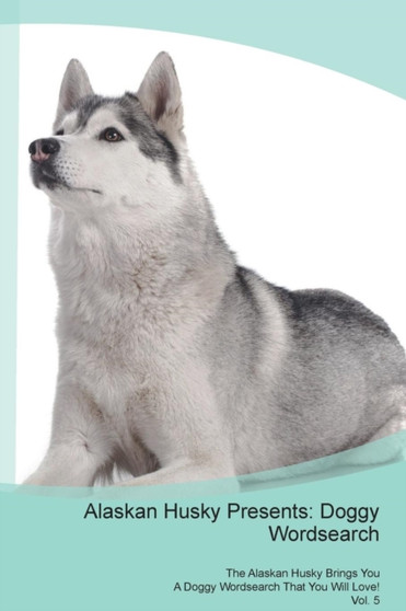 Alaskan Husky Presents : Doggy Wordsearch The Alaskan Husky Brings You A Doggy Wordsearch That You Will Love! Vol. 5