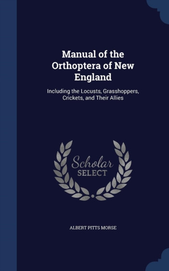 Manual of the Orthoptera of New England : Including the Locusts, Grasshoppers, Crickets, and Their Allies