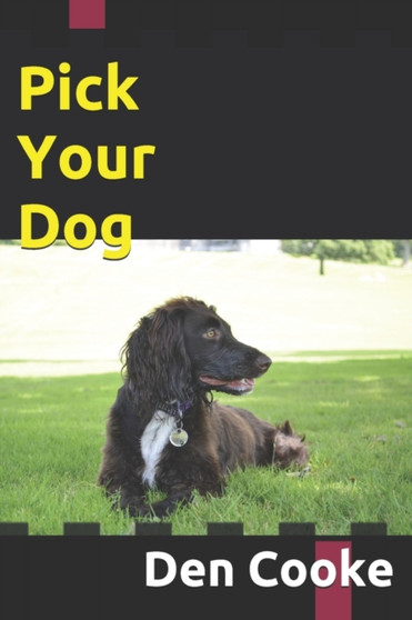 Pick Your Dog : The Perfect Guide For Choosing Your New Puppy or Dog