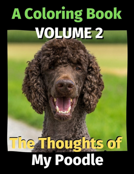 The Thoughts of My Poodle : A Coloring Book Volume 2