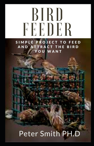 Bird Feeder : Simple Project To Feed And Attract The Bird You Want