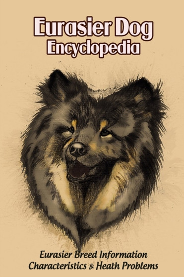 Eurasier Dog Encyclopedia : Eurasier Breed Information, Characteristics & Heath Problems: Eurasier Dog Handbook
