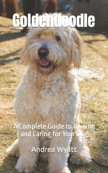 Goldendoodle : A Complete Guide to Owning and Caring for Your Dog