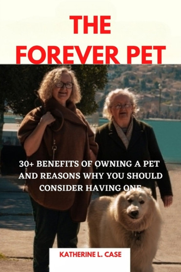 The Forever Pet : 30+ Benefits of Owning A Pet and Reasons Why You Should Consider Having One