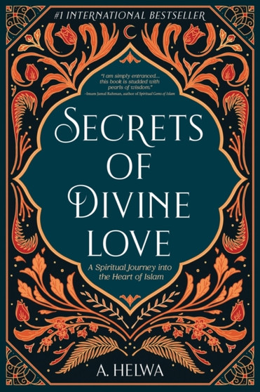 Secrets of Divine Love : A Spiritual Journey into the Heart of Islam