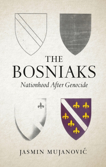 The Bosniaks : Nationhood After Genocide
