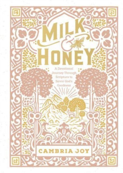 Milk and Honey : A Devotional Journey Through Scripture to Savor God's Goodness