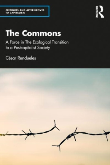 The Commons : A Force in the Socio-Ecological Transition to Postcapitalism
