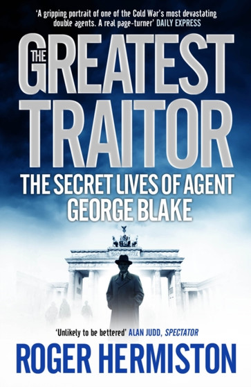 The Greatest Traitor : The Secret Lives of Agent George Blake