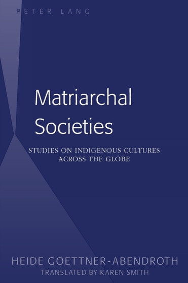 Matriarchal Societies : Studies on Indigenous Cultures Across the Globe