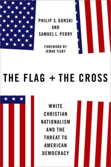 The Flag and the Cross : White Christian Nationalism and the Threat to American Democracy