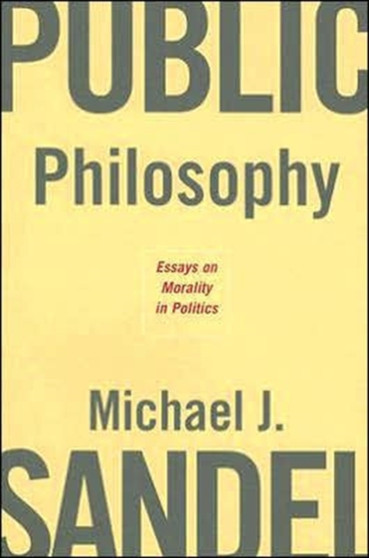 Public Philosophy : Essays on Morality in Politics