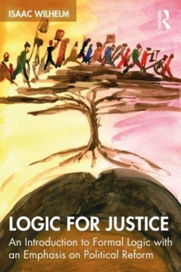 Logic for Justice : An Introduction to Formal Logic with an Emphasis on Political Reform