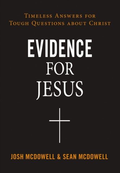 Evidence for Jesus : Timeless Answers for Tough Questions about Christ Evidence for Jesus : Timeless Answers for Tough Questions about Christ