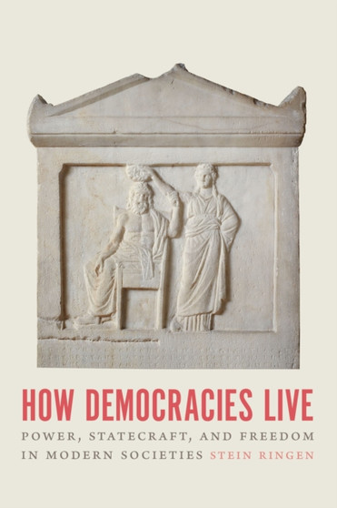 How Democracies Live : Power, Statecraft, and Freedom in Modern Societies