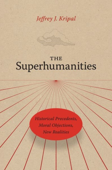 The Superhumanities : Historical Precedents, Moral Objections, New Realities