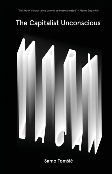 The Capitalist Unconscious : Marx and Lacan