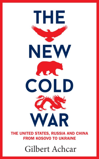 The New Cold War : The US, Russia and China - From Kosovo to Ukraine