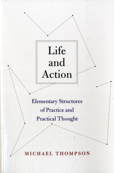 Life and Action : Elementary Structures of Practice and Practical Thought