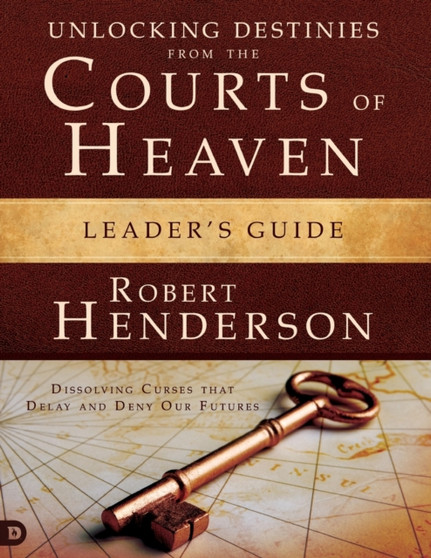 Unlocking Destinies From the Courts of Heaven Leader's Guide : Dissolving Curses That Delay and Deny Our Futures