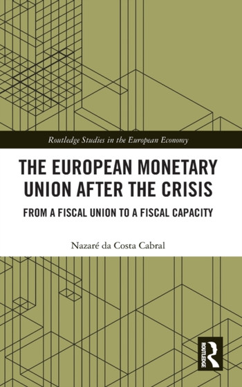 The European Monetary Union After the Crisis : From a Fiscal Union to Fiscal Capacity