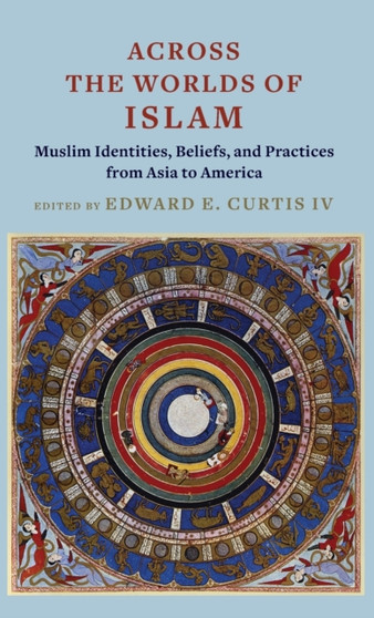 Across the Worlds of Islam : Muslim Identities, Beliefs, and Practices from Asia to America