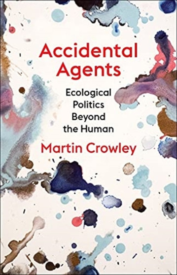 Accidental Agents : Ecological Politics Beyond the Human