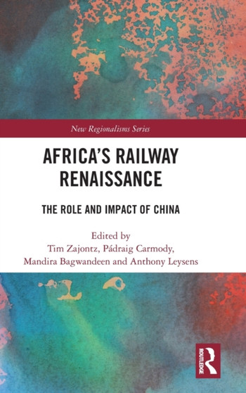 Africas Railway Renaissance : The Role and Impact of China