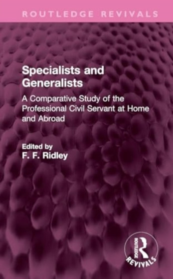 Specialists and Generalists : A Comparative Study of the Professional Civil Servant at Home and Abroad