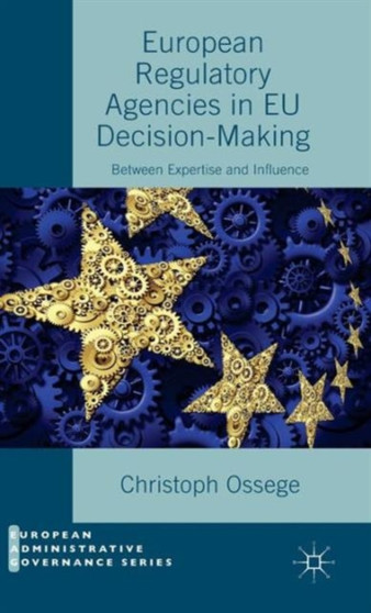 European Regulatory Agencies in EU Decision-Making : Between Expertise and Influence
