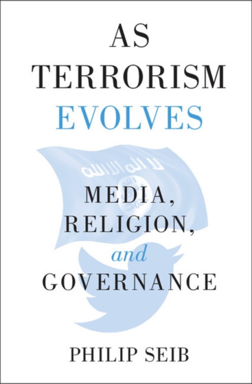 As Terrorism Evolves : Media, Religion, and Governance