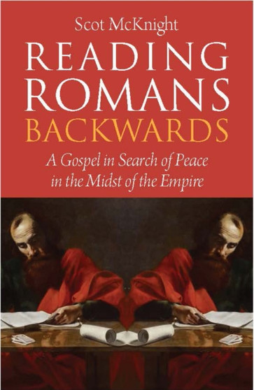 Reading Romans Backwards : A Gospel in Search of Peace in the Midst of the Empire
