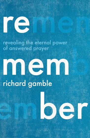 Remember : Revealing the Eternal Power of Answered Prayer