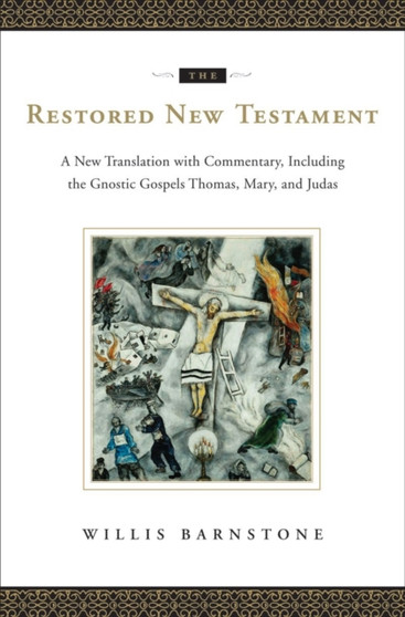 The Restored New Testament : A New Translation with Commentary, Including the Gnostic Gospels Thomas, Mary, and Judas
