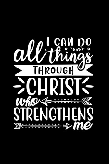 I Can Do All Things Through Christ Who Strengthens Me : Lined Notebook: Christian Gift Idea Journal