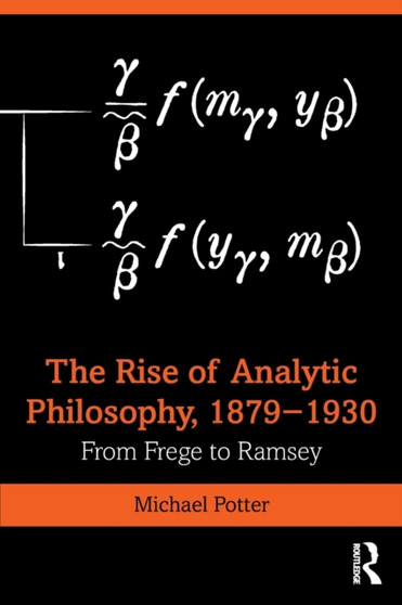 The Rise of Analytic Philosophy, 1879???1930 : From Frege to Ramsey