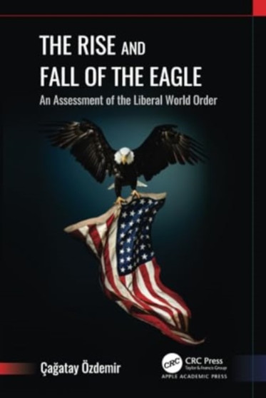 The Rise and Fall of the Eagle : An Assessment of the Liberal World Order