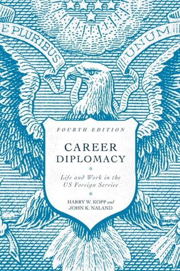 Career Diplomacy : Life and Work in the US Foreign Service, Fourth Edition