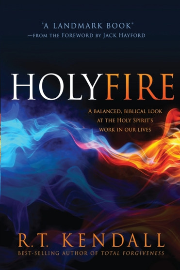 Holy Fire : A Balanced, Biblical Look at the Holy Spirit's Work in Our Lives