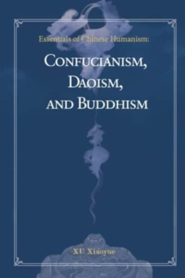 Essentials of Chinese Humanism : Confucianism, Daoism, and Buddhism