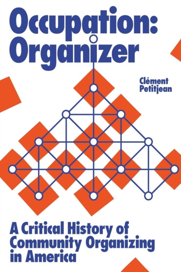 Occupation: Organizer : A Critical History of Community Organizing in America