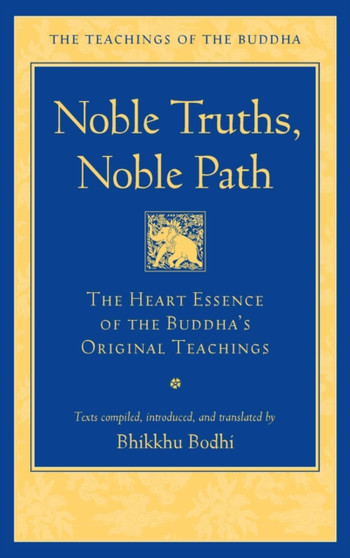 Noble Truths, Noble Path : The Heart Essence of the Buddha's Original Teachings