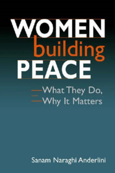 Women Building Peace : What They Do, Why it Matters Women Building Peace : What They Do, Why it Matters