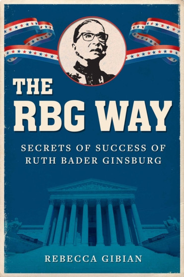 The RBG Way : The Secrets of Ruth Bader Ginsburg's Success