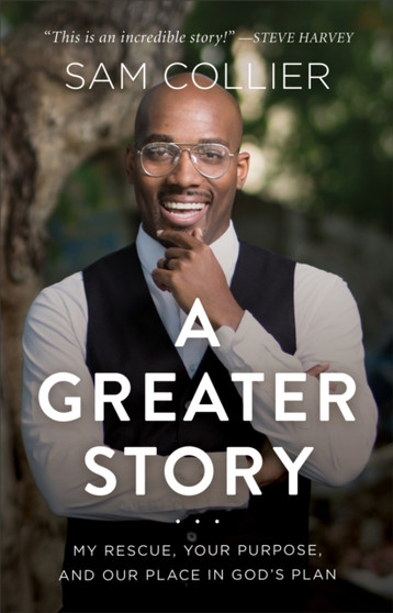 A Greater Story ??? My Rescue, Your Purpose, and Our Place in God`s Plan